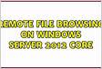 Remote File Browsing on Windows Server 2012 CORE